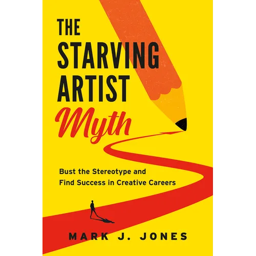 The Starving Artist Myth: Bust the Stereotype and Find Success in Creative Careers - Paperback
