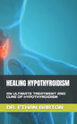Healing Hypothyroidism: An Ultimate Treatment and Cure of Hypothyroidism - Paperback