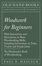 Woodwork for Beginners: With Instructions and Illustrations on Basic Woodworking Skills, Including Information on Tools, Timber and Simple Joi - Paperback