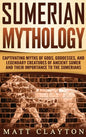 Sumerian Mythology: Captivating Myths of Gods, Goddesses, and Legendary Creatures of Ancient Sumer and Their Importance to the Sumerians - Hardcover