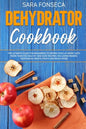 Dehydrator Cookbook: The Ultimate Guide for Beginners to Drying Food at Home, With More than 100 Healthy and Easy Recipes, Including Making - Paperback
