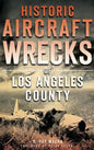 Historic Aircraft Wrecks of Los Angeles County - Hardcover