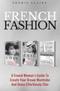 French Fashion: A French Woman's Guide To Create Your Dream Wardrobe And Dress Effortlessly Chic - Paperback