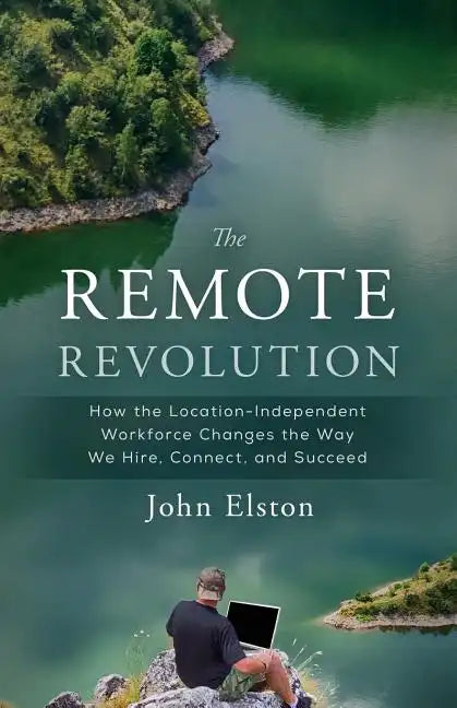The Remote Revolution: How the Location-Independent Workforce Changes the Way We Hire, Connect, and Succeed - Paperback