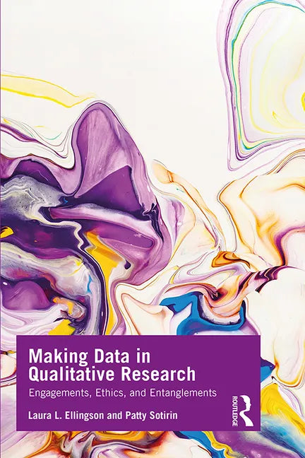 Making Data in Qualitative Research: Engagements, Ethics, and Entanglements - Paperback