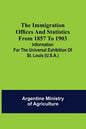 The immigration offices and statistics from 1857 to 1903; Information for the Universal Exhibition of St. Louis (U.S.A.) - Paperback