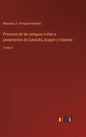 Procesos de las antiguas cortes y parlamentos de Cataluña, Aragon y Valencia: Tomo 4 - Hardcover
