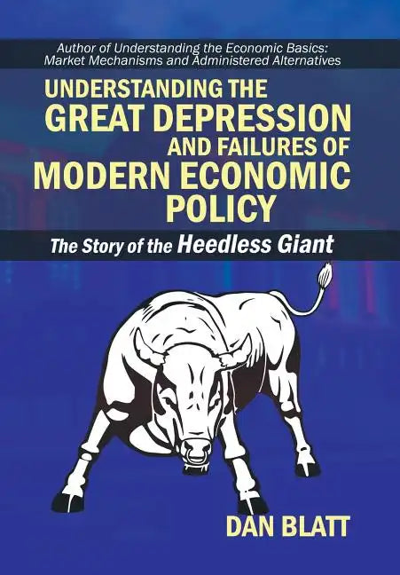 Understanding the Great Depression and Failures of Modern Economic Policy: The Story of the Heedless Giant - Hardcover