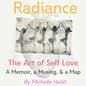Radiance: The Art of Self Love: A Memoir, A Musing, A Map - Paperback
