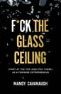 F*ck the Glass Ceiling: Start at the Top (and Stay There) as a Feminine Entrepreneur - Paperback