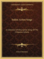 Indian Action Songs: A Collection of Descriptive Songs of the Chippewa Indians - Paperback