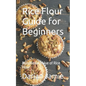 Rice Flour Guide for Beginners: Nutritional Value of Rice Flour - Paperback