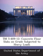 TM 5-809-12: Concrete Floor Slabs on Grade Subjected to Heavy Loads - Paperback