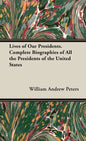 Lives of Our Presidents. Complete Biographies of All the Presidents of the United States - Hardcover