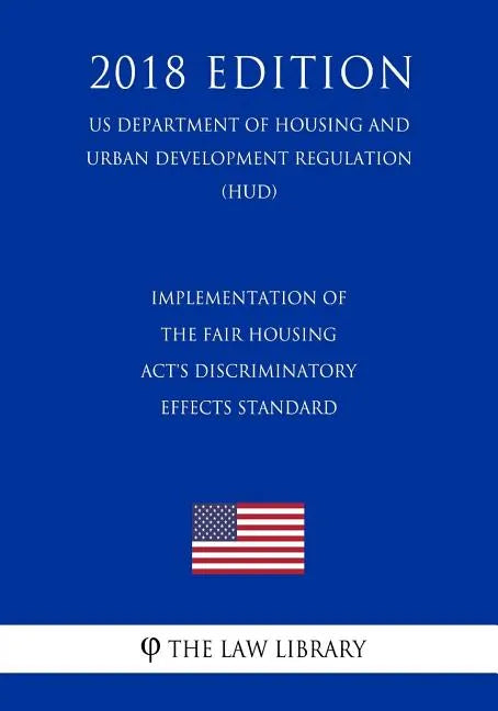 Implementation of the Fair Housing Act's Discriminatory Effects Standard (US Department of Housing and Urban Development Regulation) (HUD) (2018 Editi - Paperback