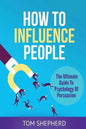 How To Influence People: The Ultimate Guide To Psychology Of Persuasion - Paperback
