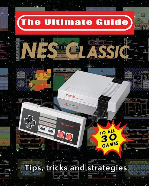 NES Classic: Ultimate Guide To The NES Classic: Tips, Tricks, and Strategies to all 30 Games - Paperback