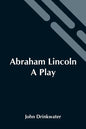 Abraham Lincoln: A Play - Paperback