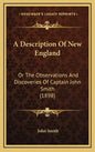 A Description Of New England: Or The Observations And Discoveries Of Captain John Smith (1898) - Hardcover