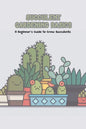 Succulent Gardening Basics: A Beginner's Guide to Grow Succulents - Paperback