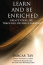Learn & Be Enriched: Create Your Life Through Lifelong Learning - Paperback