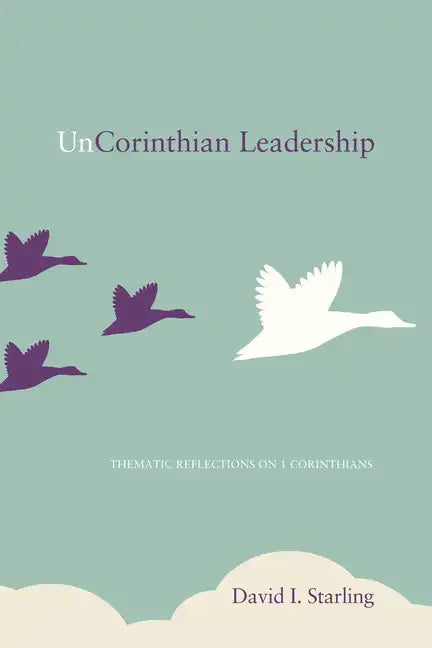 UnCorinthian Leadership: Thematic Reflections on 1 Corinthians - Paperback
