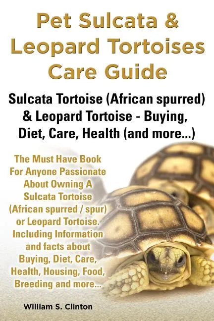 Pet Sulcata & Leopard Tortoises Care Guide Sulcata Tortoise (African Spurred) & Leopard Tortoise - Buying, Diet, Care, Health (and More...) - Paperback
