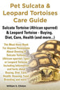 Pet Sulcata & Leopard Tortoises Care Guide Sulcata Tortoise (African Spurred) & Leopard Tortoise - Buying, Diet, Care, Health (and More...) - Paperback