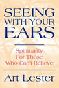 Seeing with Your Ears: Spirituality for Those Who Can't Believe - Paperback