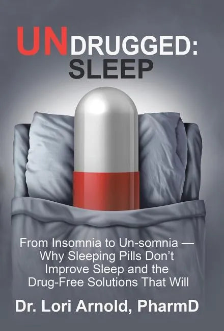 Undrugged: Sleep: From Insomnia to Un-Somnia -- Why Sleeping Pills Don'T Improve Sleep and the Drug-Free Solutions That Will - Hardcover