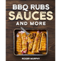 BBQ Rubs, Sauces, and More: The Art of Making Barbecue Sauces, Marinades, Wet and Dry Rubs, Glazes, and Seasonings, The Ultimate Sauces Cookbook f - Paperback