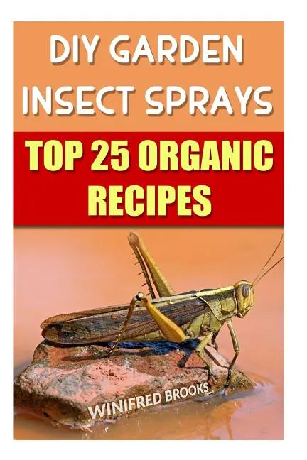 DIY Garden Insect Sprays: Top 25 Organic Recipes - Paperback