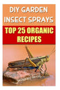 DIY Garden Insect Sprays: Top 25 Organic Recipes - Paperback