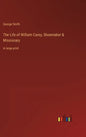 The Life of William Carey, Shoemaker & Missionary: in large print - Hardcover
