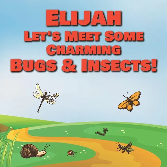 Elijah Let's Meet Some Charming Bugs & Insects!: Personalized Books with Your Child Name - The Marvelous World of Insects for Children Ages 1-3 - Paperback