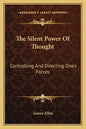 The Silent Power of Thought: Controlling and Directing One's Forces - Paperback