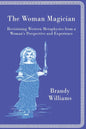 The Woman Magician: Revisioning Western Metaphysics from a Woman's Perspective and Experience - Paperback