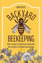 Backyard Beekeeping: What You Need to Know About Raising Bees and Creating a Profitable Honey Business - Paperback