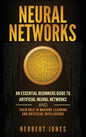 Neural Networks: An Essential Beginners Guide to Artificial Neural Networks and their Role in Machine Learning and Artificial Intelligence - Hardcover