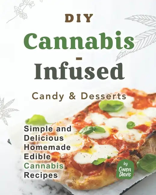 DIY Cannabis-Infused Candy & Desserts: Simple and Delicious Homemade Edible Cannabis Recipes - Paperback