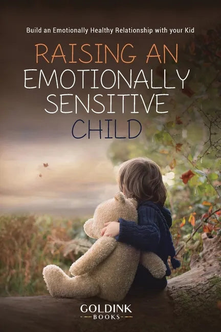Raising an Emotionally Sensitive Child: Build an Emotionally Healthy Relationship with your Kid - Paperback
