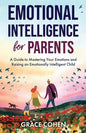 Emotional Intelligence for Parents: A Guide to Mastering Your Emotions and Raising an Emotionally Intelligent Child - Paperback