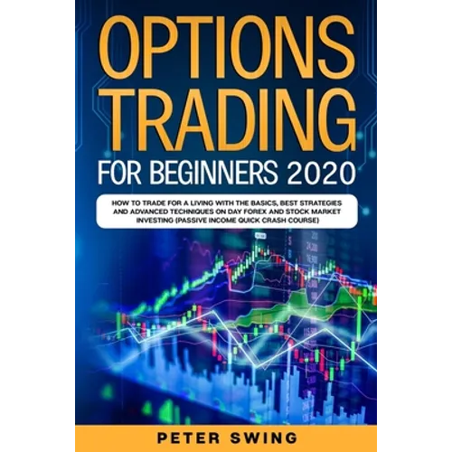 Option Trading For Beginners 2020: How To Trade For a Living with the Basics, Best Strategies and Advanced Techniques on Day Forex and Stock Market In - Paperback