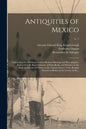 Antiquities of Mexico: Comprising Fac-similes of Ancient Mexican Paintings and Hieroglyphics, Preserved in the Royal Libraries of Paris, Berl - Paperback