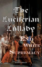 The Luciferian Lullaby: What The End of White Supremacy really means - Paperback