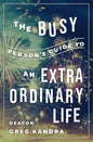 Busy Person's Guide to an Extraordinary Life - Paperback