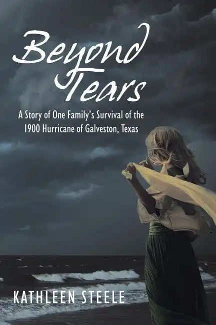 Beyond Tears: A Story of One Family's Survival of the 1900 Hurricane of Galveston, Texas - Paperback