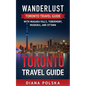 Toronto Travel Guide: Wanderlust Toronto Travel Guide with Niagara Fall, Tobermory, Muskoka, and Ottawa - Paperback