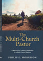 The Multi-Church Pastor: A Manual for Training Leadership in a Multi-Church Setting - Paperback