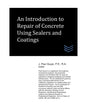 An Introduction to Repair of Concrete Using Sealers and Coatings - Paperback